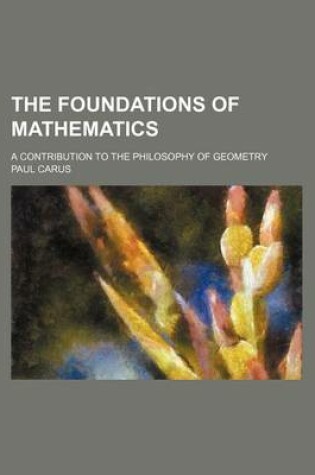 Cover of The Foundations of Mathematics; A Contribution to the Philosophy of Geometry