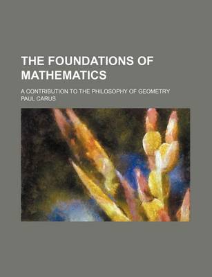 Book cover for The Foundations of Mathematics; A Contribution to the Philosophy of Geometry