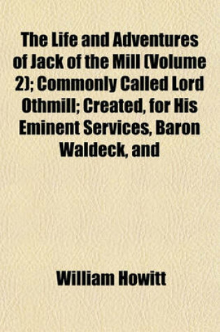 Cover of The Life and Adventures of Jack of the Mill (Volume 2); Commonly Called Lord Othmill; Created, for His Eminent Services, Baron Waldeck, and