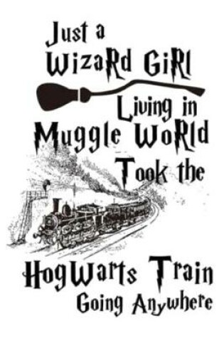Cover of Just a Wizard Girl Living in Muggle World Took the Hogwart Train Going Anywhere