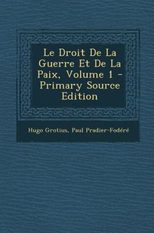 Cover of Le Droit de La Guerre Et de La Paix, Volume 1 - Primary Source Edition
