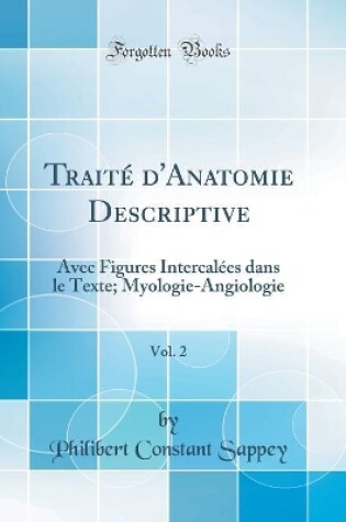 Cover of Traité d'Anatomie Descriptive, Vol. 2: Avec Figures Intercalées dans le Texte; Myologie-Angiologie (Classic Reprint)