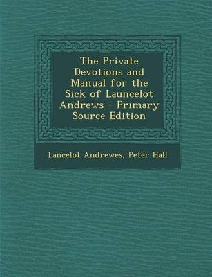 Book cover for The Private Devotions and Manual for the Sick of Launcelot Andrews - Primary Source Edition