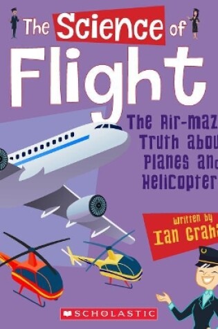 Cover of The Science of Flight: The Air-Mazing Truth about Planes and Helicopters (the Science of Engineering)