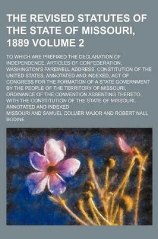 Cover of The Revised Statutes of the State of Missouri, 1889 Volume 2; To Which Are Prefixed the Declaration of Independence, Articles of Confederation, Washin