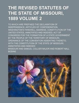 Book cover for The Revised Statutes of the State of Missouri, 1889 Volume 2; To Which Are Prefixed the Declaration of Independence, Articles of Confederation, Washin