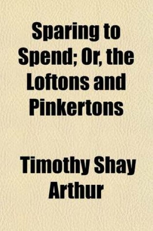 Cover of Sparing to Spend; Or, the Loftons and Pinkertons Or, the Loftons and Pinkertons