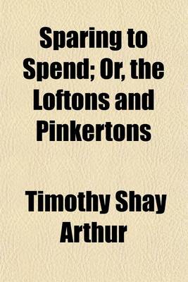 Book cover for Sparing to Spend; Or, the Loftons and Pinkertons Or, the Loftons and Pinkertons