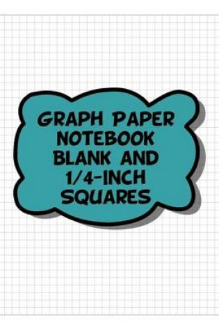 Cover of Graph Paper Notebook - Blank & 1/4-Inch Squares, Blank & 4 Squares Per Inch Grid-Lined Pages - Blue