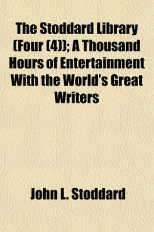 Cover of The Stoddard Library (Four (4)); A Thousand Hours of Entertainment with the World's Great Writers