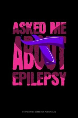 Cover of Asked Me About Epilepsy