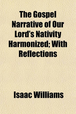 Book cover for The Gospel Narrative of Our Lord's Nativity Harmonized; With Reflections