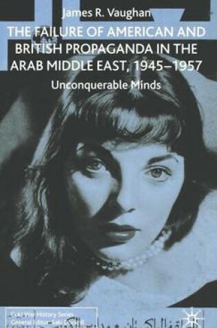 Cover of Failure of American and British Propaganda in the Arab Middle East, 1945-1957, The: Unconquerable Minds