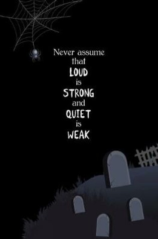 Cover of Never Assume that Loud is Strong and Quiet is Weak