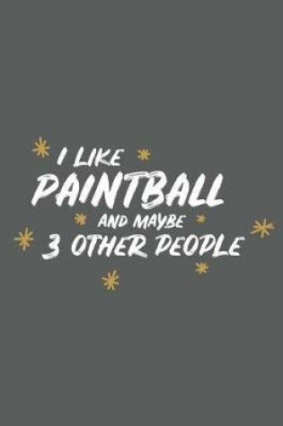 Cover of I Like Paintball and Maybe 3 Other People