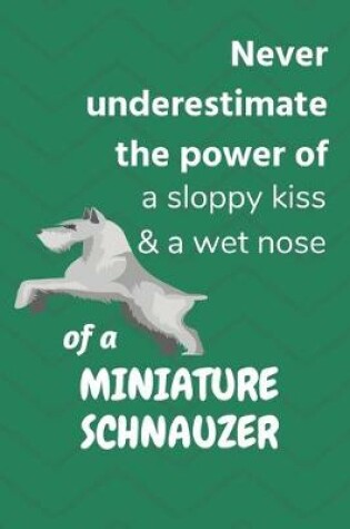 Cover of Never underestimate the power of a sloppy kiss & a wet nose of a Miniature Schnauzer
