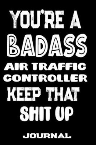 Cover of You're A Badass Air Traffic Controller Keep That Shit Up