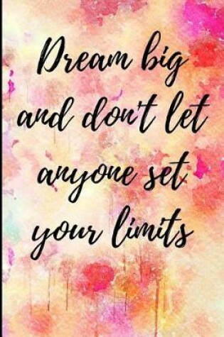 Cover of Dream Big and Don't Let Anyone Set Your Limits