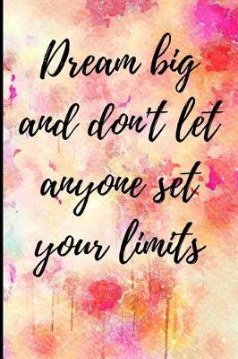 Book cover for Dream Big and Don't Let Anyone Set Your Limits