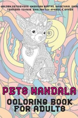 Cover of Pets Mandala - Coloring Book for adults - Golden Retrievers, American Bobtail Shorthair, Cairn Terriers, Toybob, English Toy Spaniels, other