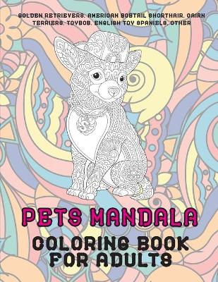 Book cover for Pets Mandala - Coloring Book for adults - Golden Retrievers, American Bobtail Shorthair, Cairn Terriers, Toybob, English Toy Spaniels, other