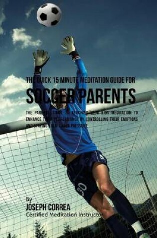 Cover of The Quick 15 Minute Meditation Guide for Soccer Parents