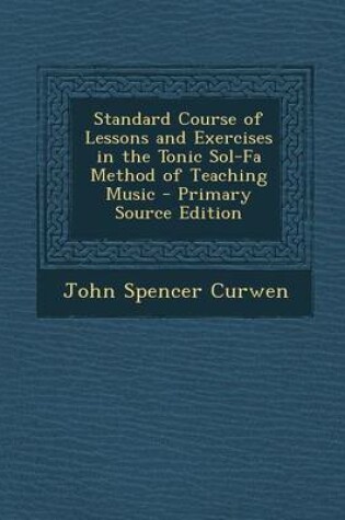 Cover of Standard Course of Lessons and Exercises in the Tonic Sol-Fa Method of Teaching Music - Primary Source Edition