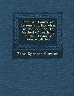 Book cover for Standard Course of Lessons and Exercises in the Tonic Sol-Fa Method of Teaching Music - Primary Source Edition