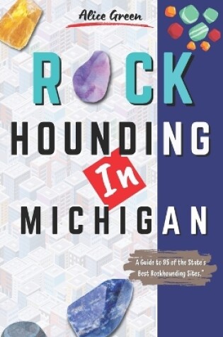 Cover of Rockhounding In Michigan