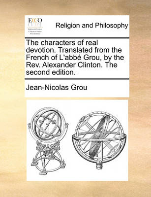 Book cover for The Characters of Real Devotion. Translated from the French of L'Abb Grou, by the REV. Alexander Clinton. the Second Edition.