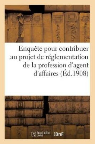 Cover of Enquete Pour Contribuer A l'Etude Du Projet de Reglementation de la Profession d'Agent d'Affaires