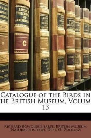 Cover of Catalogue of the Birds in the British Museum, Volume 13