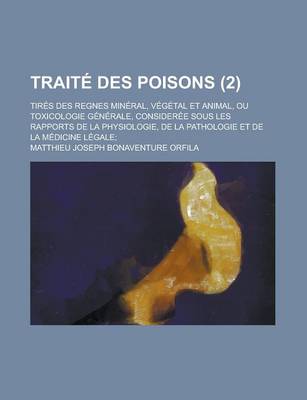 Book cover for Traite Des Poisons; Tires Des Regnes Mineral, Vegetal Et Animal, Ou Toxicologie Generale, Consideree Sous Les Rapports de La Physiologie, de La Pathologie Et de La Medicine Legale; (2)