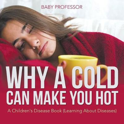 Book cover for Why a Cold Can Make You Hot A Children's Disease Book (Learning About Diseases)