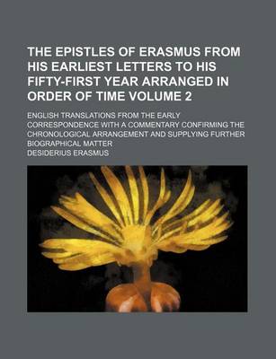 Book cover for The Epistles of Erasmus from His Earliest Letters to His Fifty-First Year Arranged in Order of Time Volume 2; English Translations from the Early Correspondence with a Commentary Confirming the Chronological Arrangement and Supplying Further Biographical