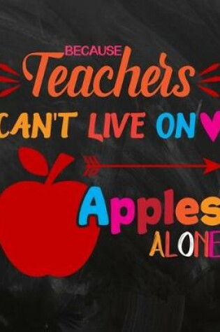 Cover of Because Teacher's Can't Live On Apples Alone