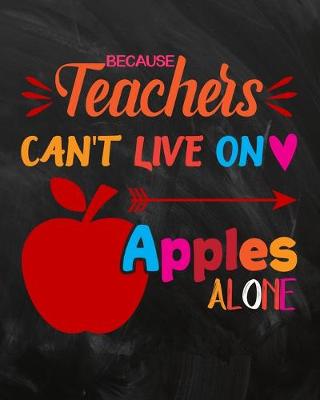 Book cover for Because Teacher's Can't Live On Apples Alone