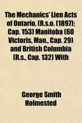 Cover of The Mechanics' Lien Acts of Ontario, (R.S.O. (1897); Cap. 153) Manitoba (60 Victoris, Man., Cap. 29) and British Columbia (R.S., Cap. 132) with