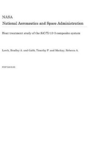 Cover of Heat Treatment Study of the Sic/Ti-15-3 Composite System