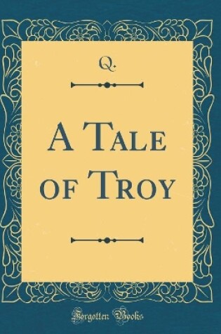 Cover of A Tale of Troy (Classic Reprint)