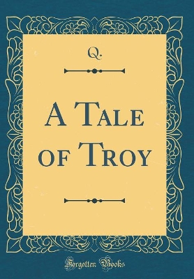 Book cover for A Tale of Troy (Classic Reprint)