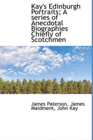 Cover of Kay's Edinburgh Portraits; A Series of Anecdotal Biographies Chiefly of Scotchmen