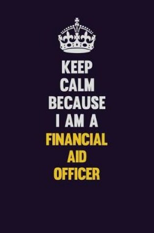 Cover of Keep Calm Because I Am A Financial Aid Representative