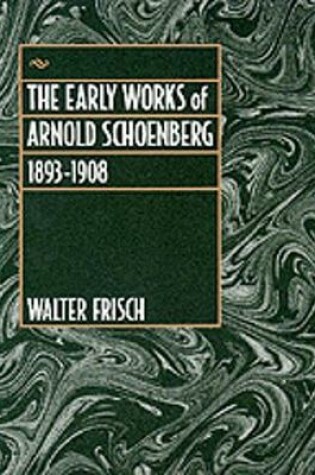 Cover of The Early Works of Arnold Schoenberg, 1893-1908