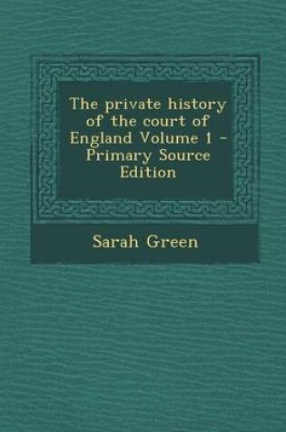 Cover of The Private History of the Court of England Volume 1 - Primary Source Edition