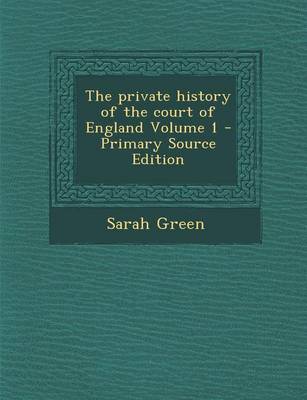 Book cover for The Private History of the Court of England Volume 1 - Primary Source Edition
