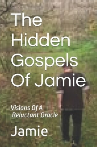 Cover of The Hidden Gospels Of Jamie