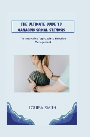 Cover of The Ultimate Guide to Managing Spinal Stenosis