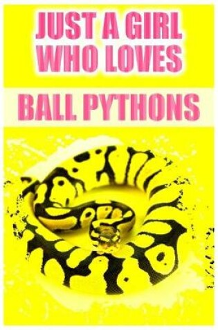 Cover of Just A Girl Who Loves Ball Pythons