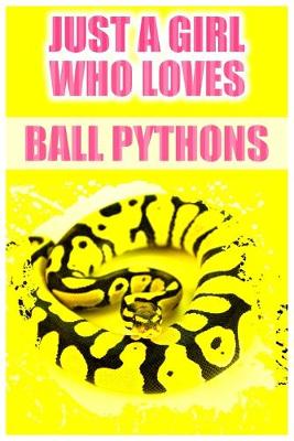 Book cover for Just A Girl Who Loves Ball Pythons